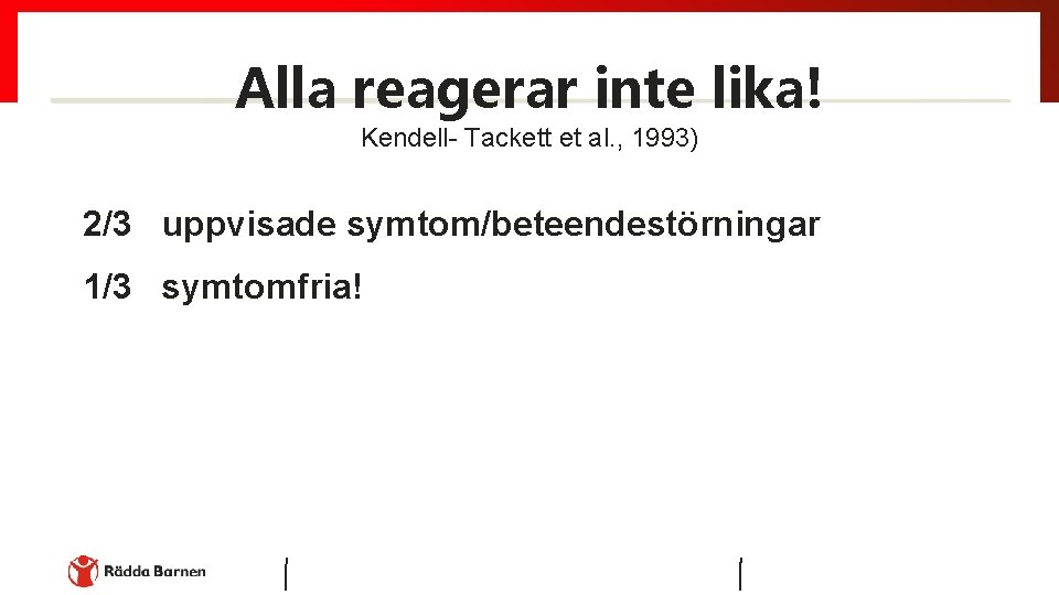 Alla reagerar inte lika! Kendell- Tackett et al. , 1993) 2/3 uppvisade symtom/beteendestörningar 1/3