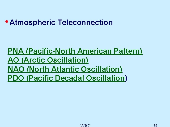  • Atmospheric Teleconnection PNA (Pacific-North American Pattern) AO (Arctic Oscillation) NAO (North Atlantic