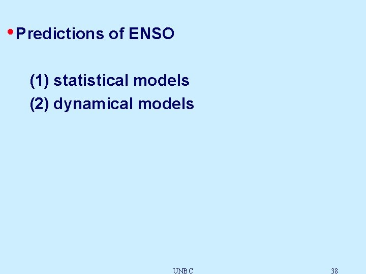  • Predictions of ENSO (1) statistical models (2) dynamical models UNBC 38 