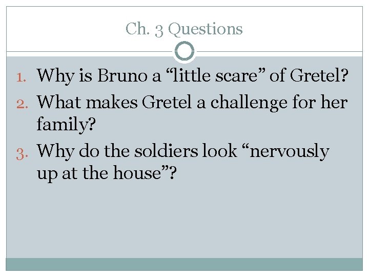 Ch. 3 Questions 1. Why is Bruno a “little scare” of Gretel? 2. What