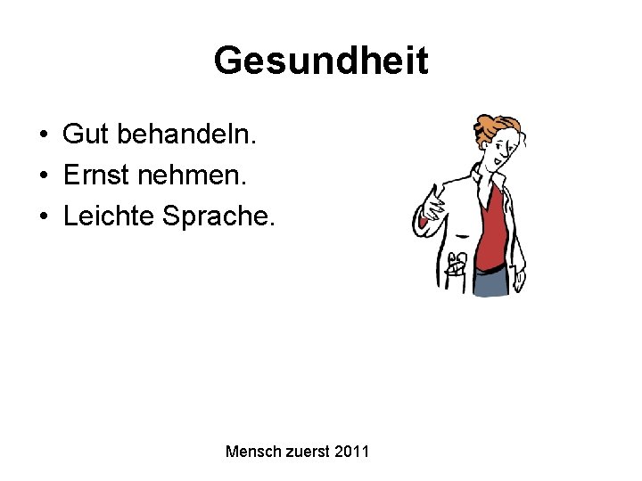 Gesundheit • Gut behandeln. • Ernst nehmen. • Leichte Sprache. Mensch zuerst 2011 