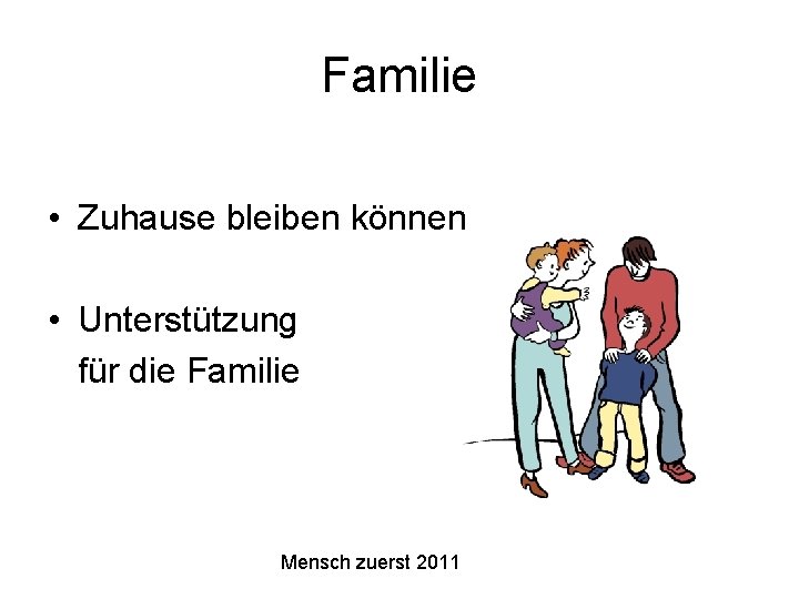 Familie • Zuhause bleiben können • Unterstützung für die Familie Mensch zuerst 2011 