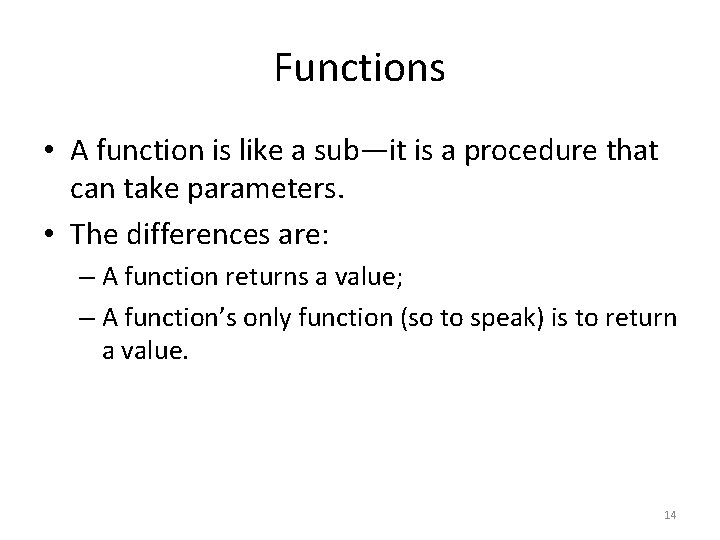 Functions • A function is like a sub—it is a procedure that can take