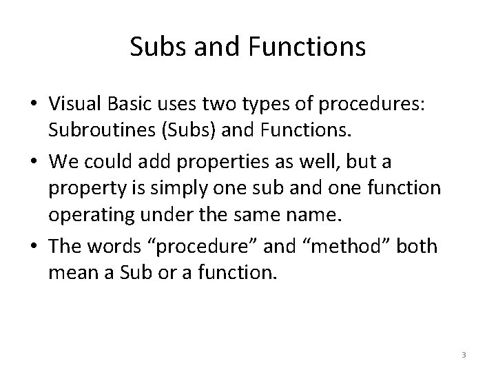 Subs and Functions • Visual Basic uses two types of procedures: Subroutines (Subs) and