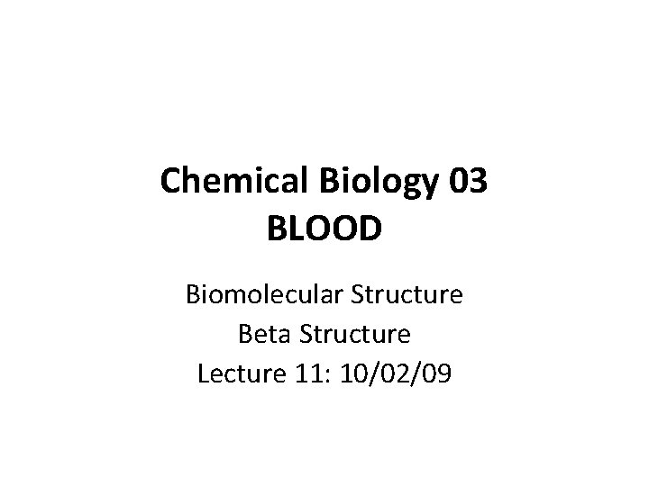 Chemical Biology 03 BLOOD Biomolecular Structure Beta Structure Lecture 11: 10/02/09 