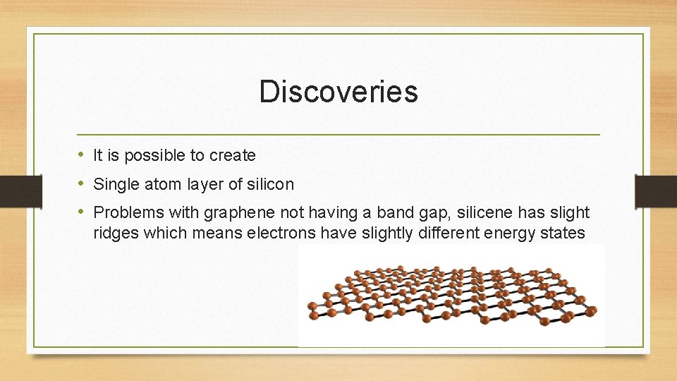Discoveries • It is possible to create • Single atom layer of silicon •