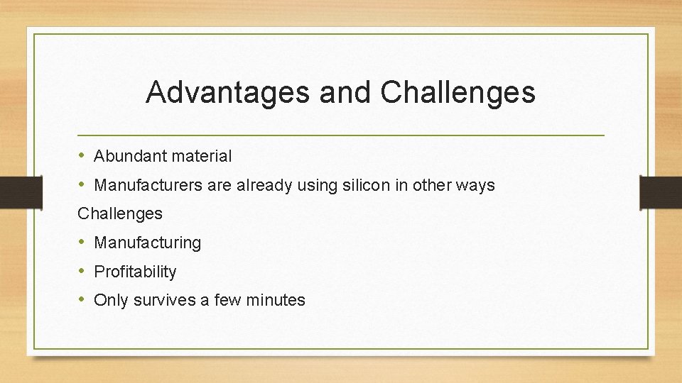 Advantages and Challenges • Abundant material • Manufacturers are already using silicon in other