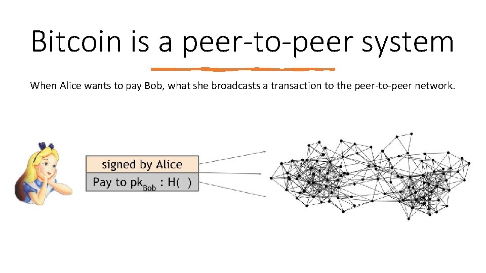 Bitcoin is a peer-to-peer system When Alice wants to pay Bob, what she broadcasts