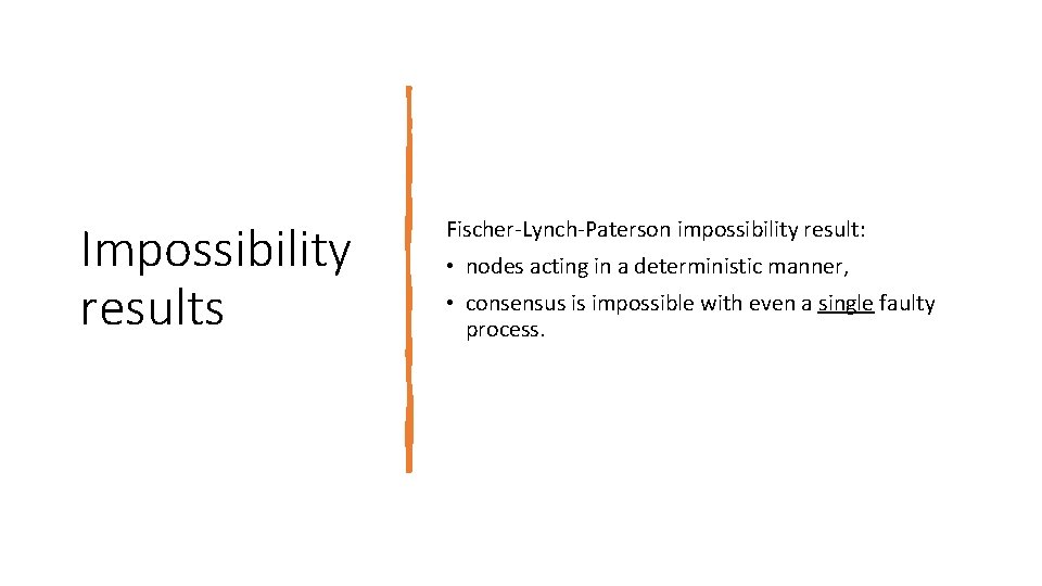 Impossibility results Fischer‐Lynch‐Paterson impossibility result: • nodes acting in a deterministic manner, • consensus