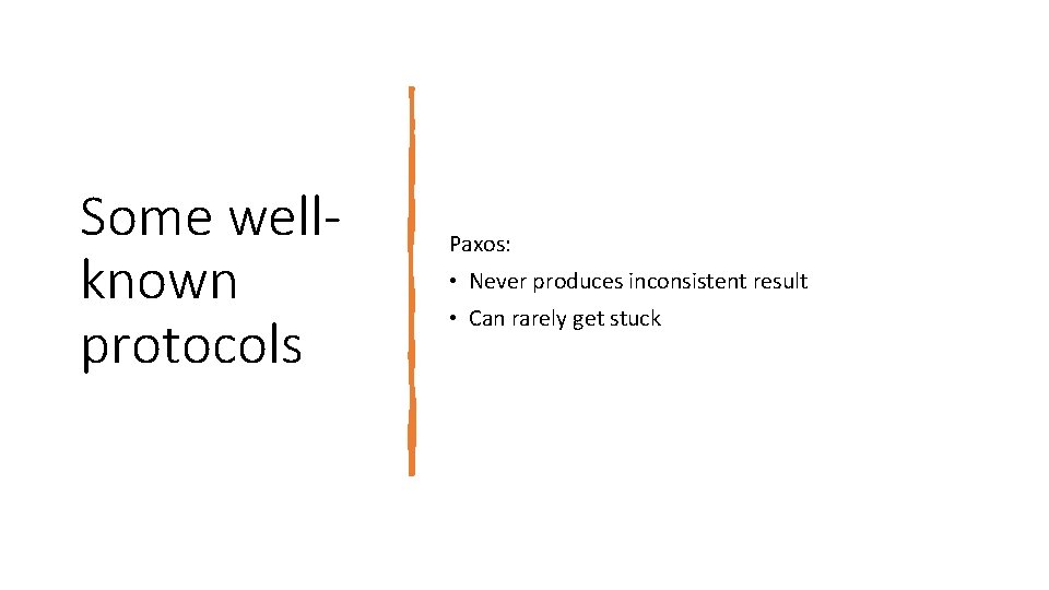 Some wellknown protocols Paxos: • Never produces inconsistent result • Can rarely get stuck