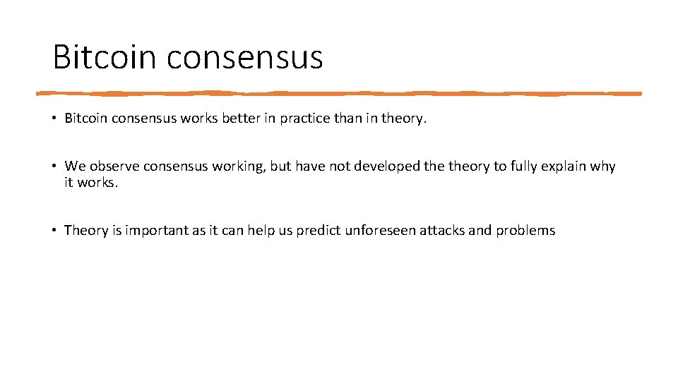 Bitcoin consensus • Bitcoin consensus works better in practice than in theory. • We