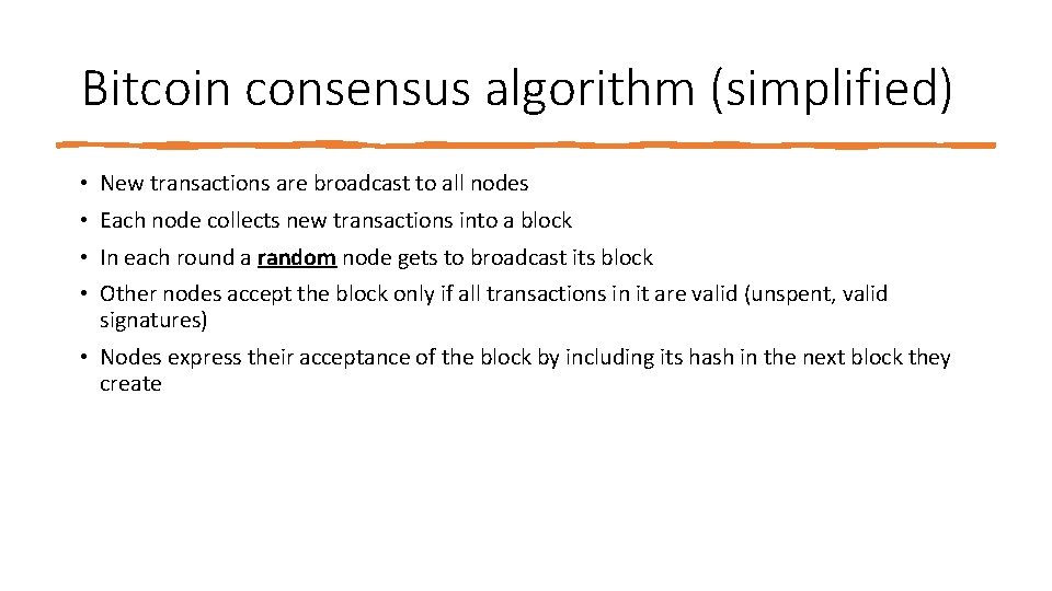 Bitcoin consensus algorithm (simplified) • New transactions are broadcast to all nodes • Each