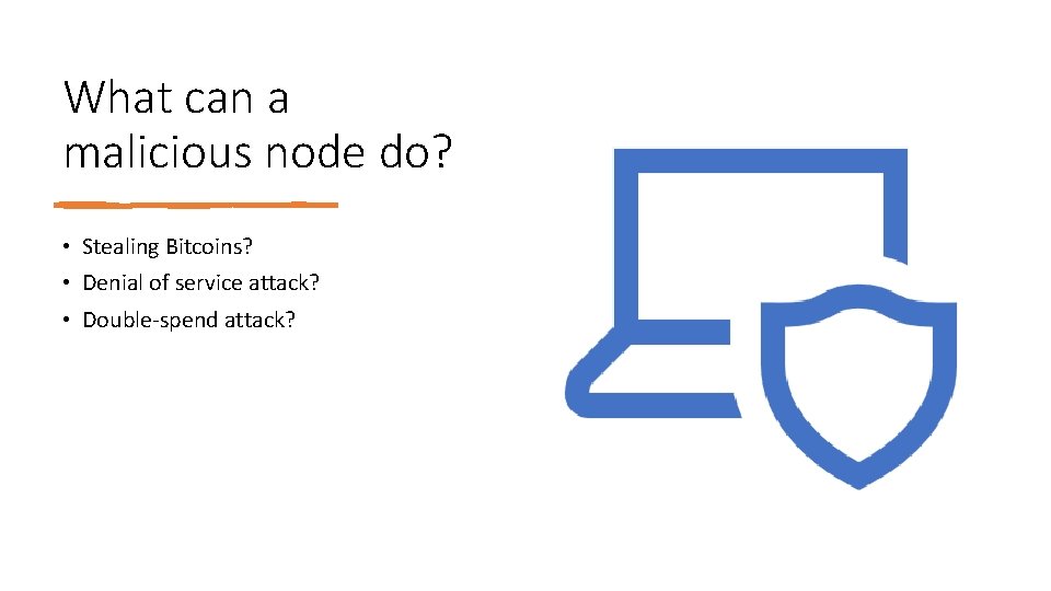 What can a malicious node do? • Stealing Bitcoins? • Denial of service attack?