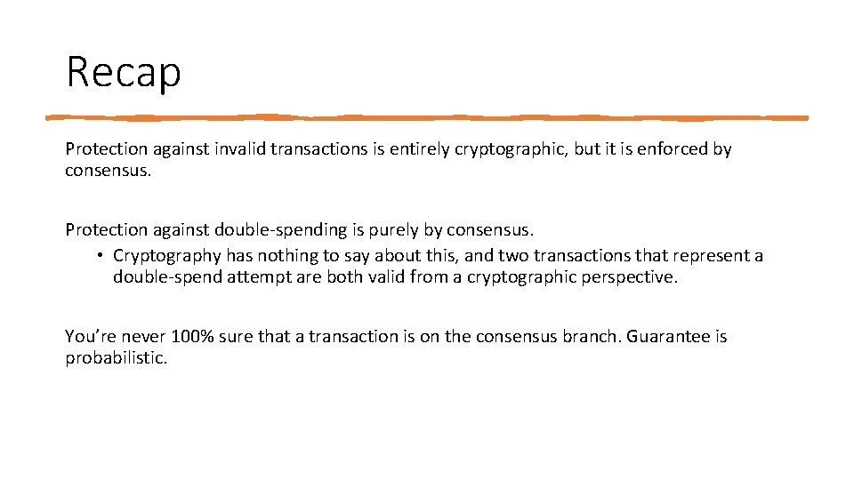 Recap Protection against invalid transactions is entirely cryptographic, but it is enforced by consensus.