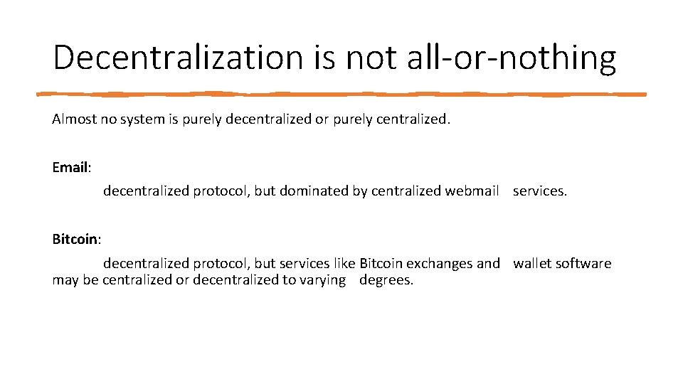 Decentralization is not all-or-nothing Almost no system is purely decentralized or purely centralized. Email: