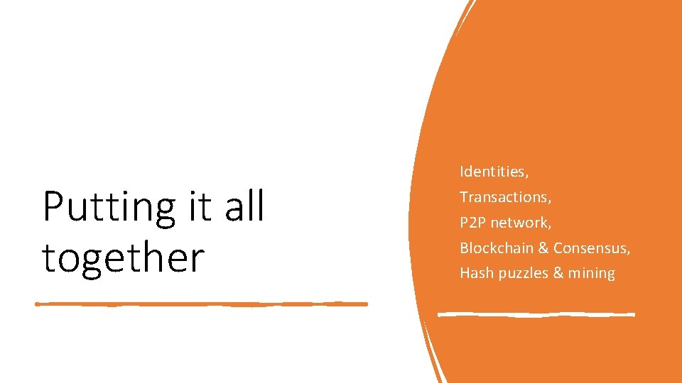 Putting it all together Identities, Transactions, P 2 P network, Blockchain & Consensus, Hash