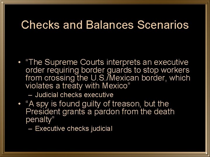 Checks and Balances Scenarios • “The Supreme Courts interprets an executive order requiring border