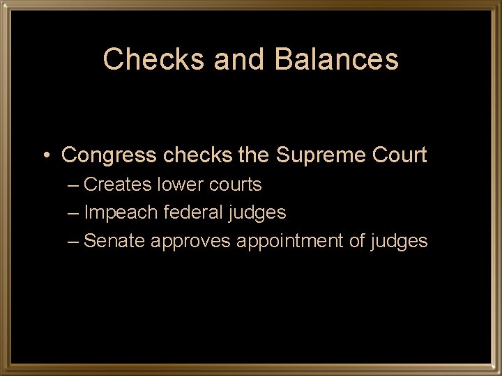 Checks and Balances • Congress checks the Supreme Court – Creates lower courts –