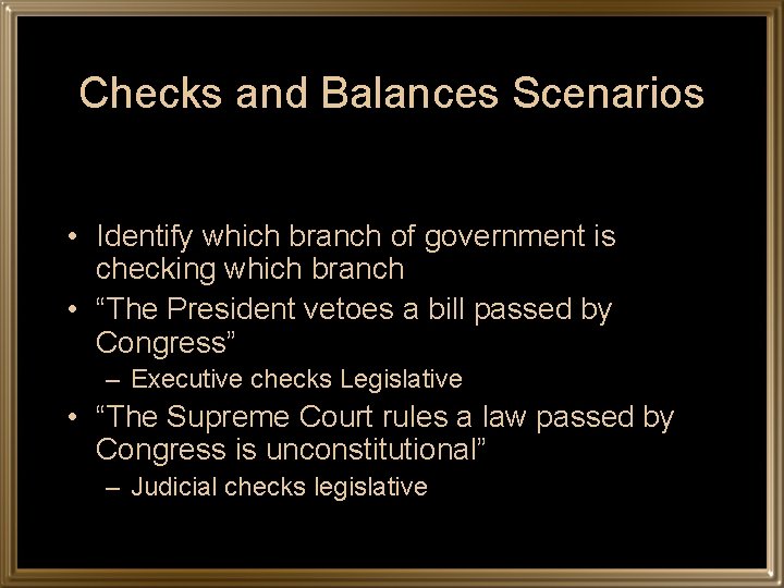 Checks and Balances Scenarios • Identify which branch of government is checking which branch