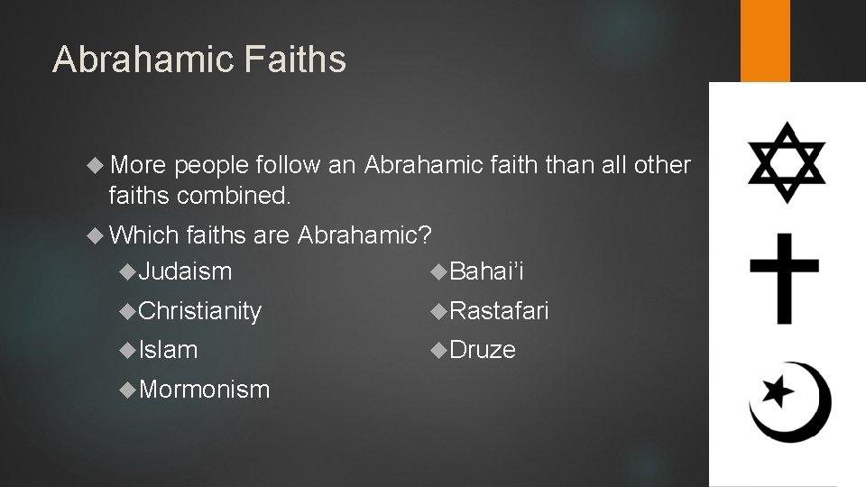 Abrahamic Faiths More people follow an Abrahamic faith than all other faiths combined. Which