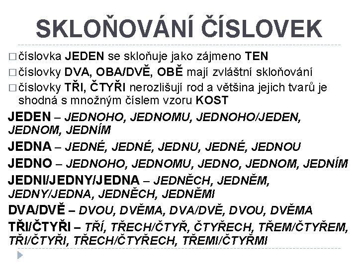 SKLOŇOVÁNÍ ČÍSLOVEK � číslovka JEDEN se skloňuje jako zájmeno TEN � číslovky DVA, OBA/DVĚ, SKLOŇOVÁNÍ ČÍSLOVEK � číslovka JEDEN se skloňuje jako zájmeno TEN � číslovky DVA, OBA/DVĚ,