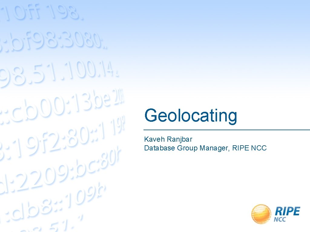 Geolocating Kaveh Ranjbar Database Group Manager, RIPE NCC 