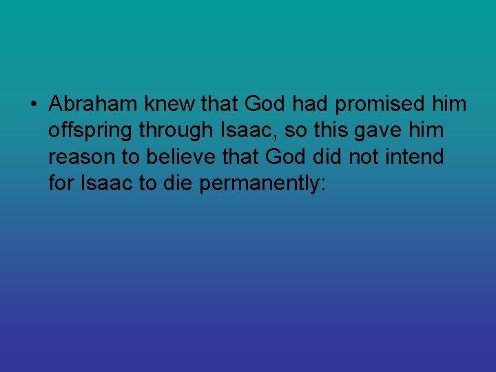  • Abraham knew that God had promised him offspring through Isaac, so this