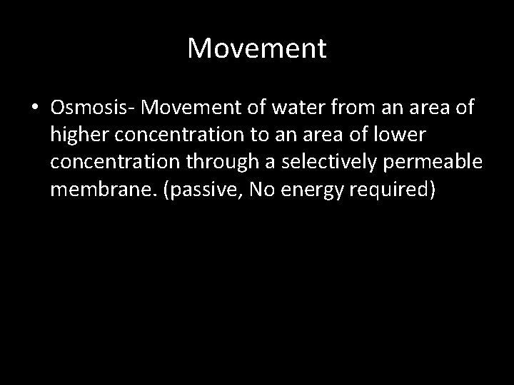 Movement • Osmosis- Movement of water from an area of higher concentration to an