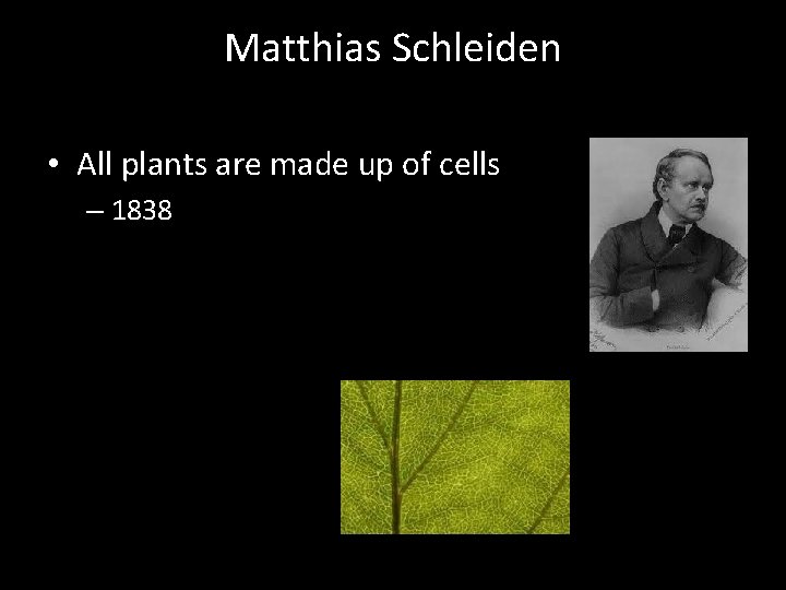 Matthias Schleiden • All plants are made up of cells – 1838 