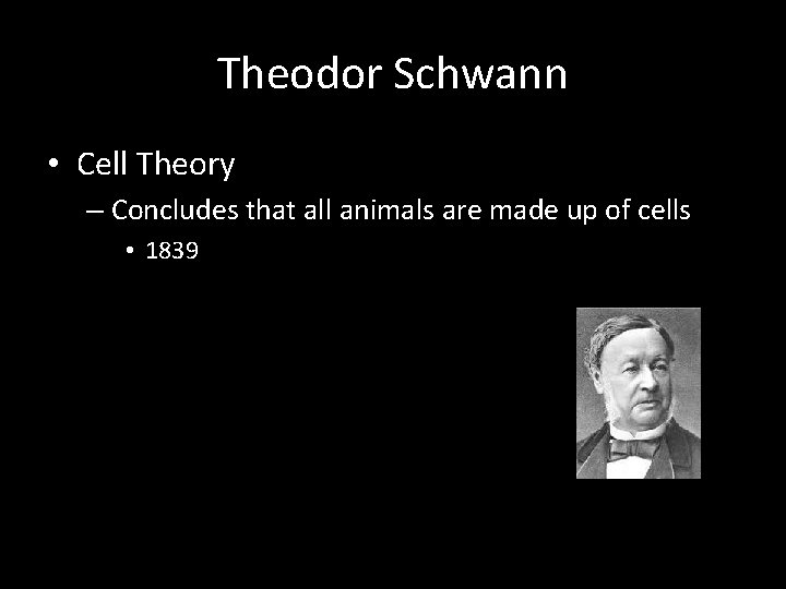 Theodor Schwann • Cell Theory – Concludes that all animals are made up of