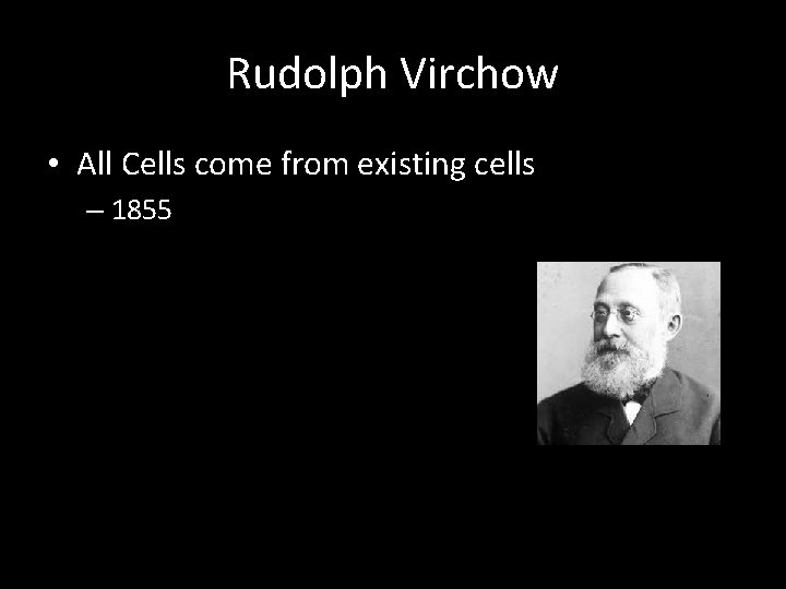 Rudolph Virchow • All Cells come from existing cells – 1855 