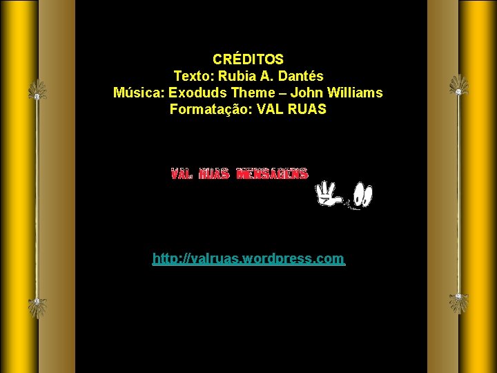 CRÉDITOS Texto: Rubia A. Dantés Música: Exoduds Theme – John Williams Formatação: VAL RUAS