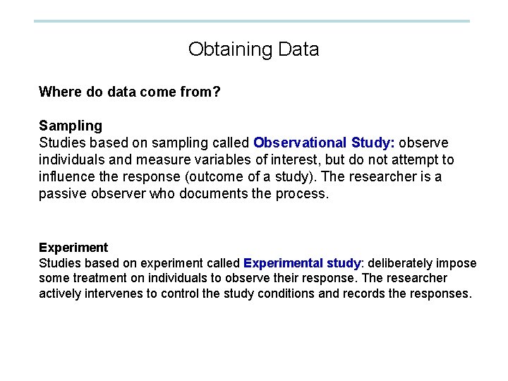 Obtaining Data Where do data come from? Sampling Studies based on sampling called Observational Obtaining Data Where do data come from? Sampling Studies based on sampling called Observational