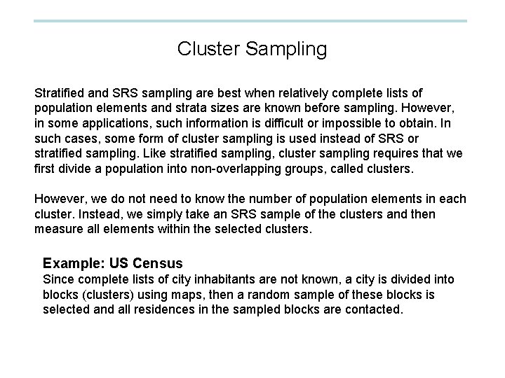 Cluster Sampling Stratified and SRS sampling are best when relatively complete lists of population Cluster Sampling Stratified and SRS sampling are best when relatively complete lists of population