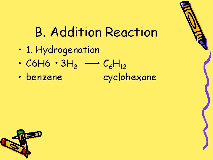 B. Addition Reaction • 1. Hydrogenation • C 6 H 6 + 3 H