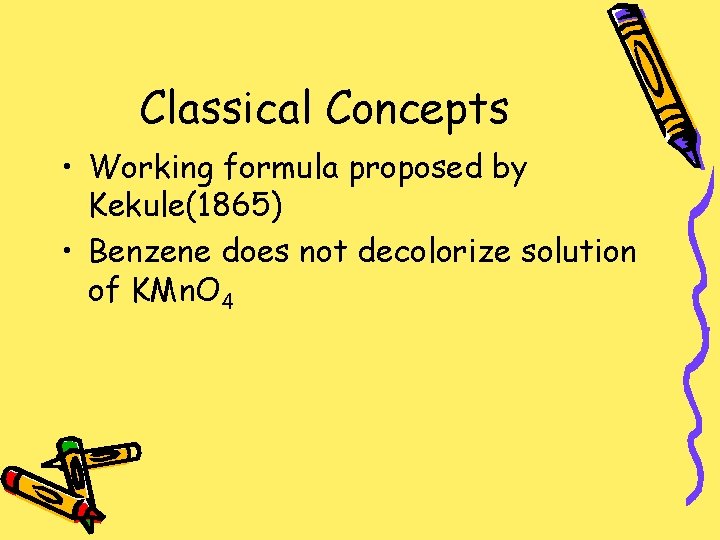Classical Concepts • Working formula proposed by Kekule(1865) • Benzene does not decolorize solution