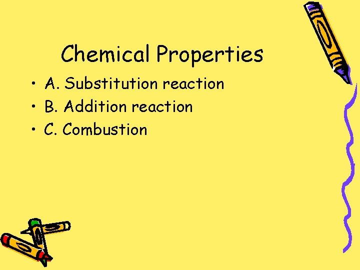 Chemical Properties • A. Substitution reaction • B. Addition reaction • C. Combustion 