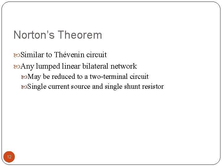 Norton’s Theorem Similar to Thévenin circuit Any lumped linear bilateral network May be reduced