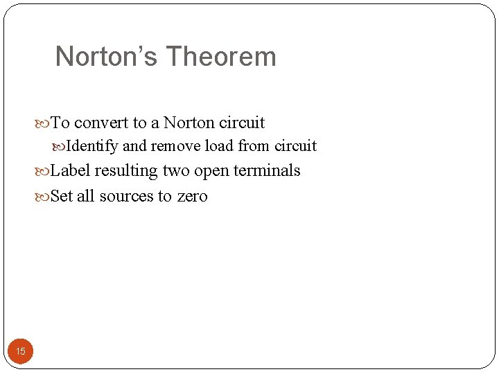 Norton’s Theorem To convert to a Norton circuit Identify and remove load from circuit