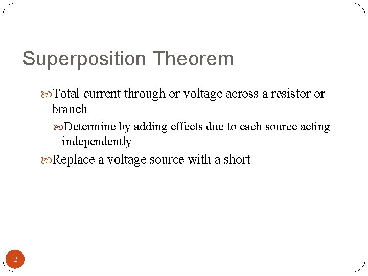 Superposition Theorem Total current through or voltage across a resistor or branch Determine by