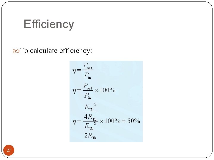 Efficiency To calculate efficiency: 27 