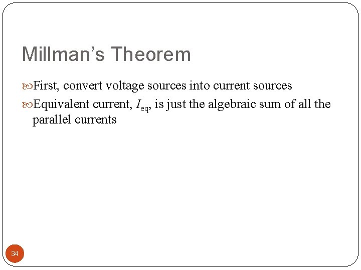 Millman’s Theorem First, convert voltage sources into current sources Equivalent current, Ieq, is just