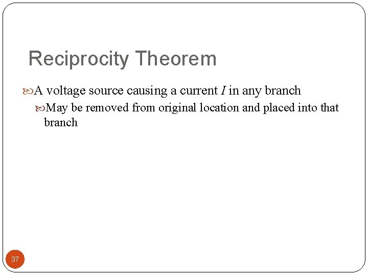 Reciprocity Theorem A voltage source causing a current I in any branch May be