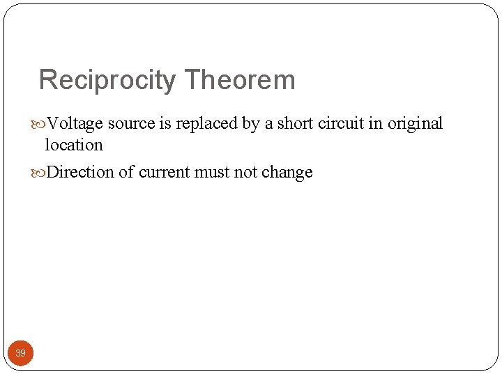 Reciprocity Theorem Voltage source is replaced by a short circuit in original location Direction