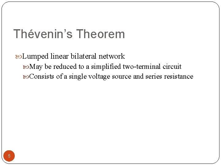 Thévenin’s Theorem Lumped linear bilateral network May be reduced to a simplified two-terminal circuit