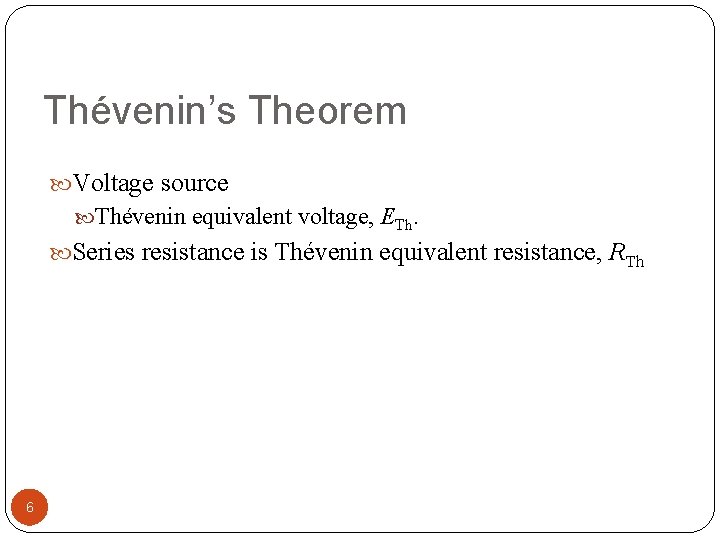 Thévenin’s Theorem Voltage source Thévenin equivalent voltage, ETh. Series resistance is Thévenin equivalent resistance,