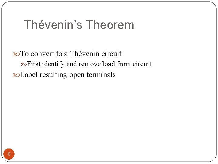 Thévenin’s Theorem To convert to a Thévenin circuit First identify and remove load from