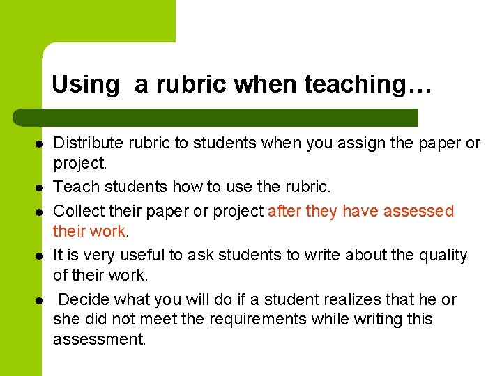 Using a rubric when teaching… l l l Distribute rubric to students when you