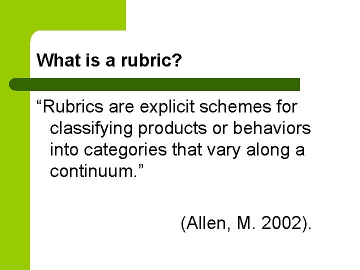 What is a rubric? “Rubrics are explicit schemes for classifying products or behaviors into