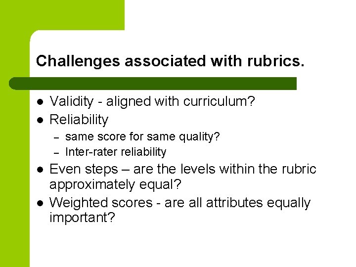 Challenges associated with rubrics. l l Validity - aligned with curriculum? Reliability – –